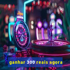 ganhar 300 reais agora